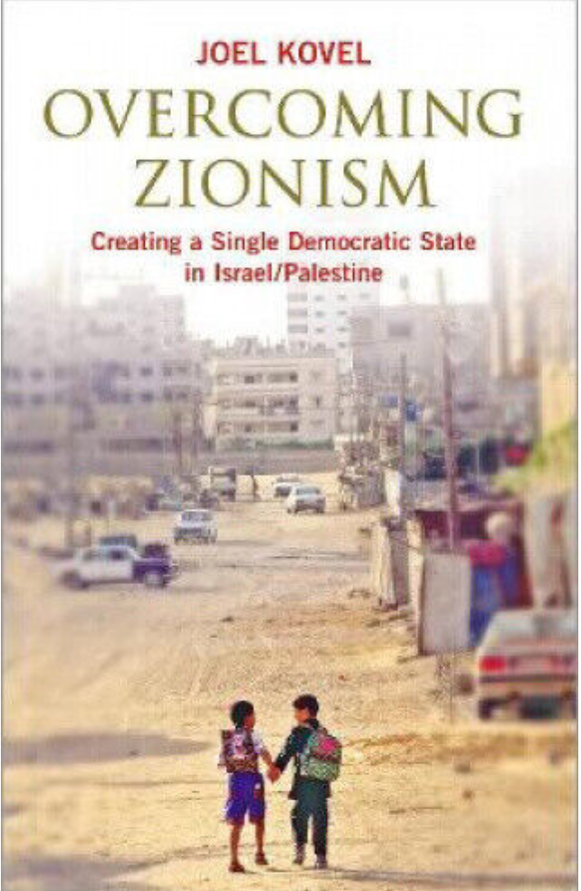 Overcoming Zionism: Creating a Single Democratic State
