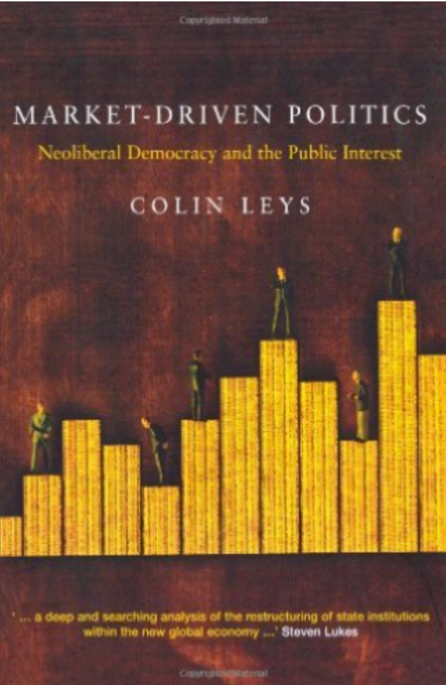 Market Driven Politics : Neoliberal Democracy  by Colin Leys