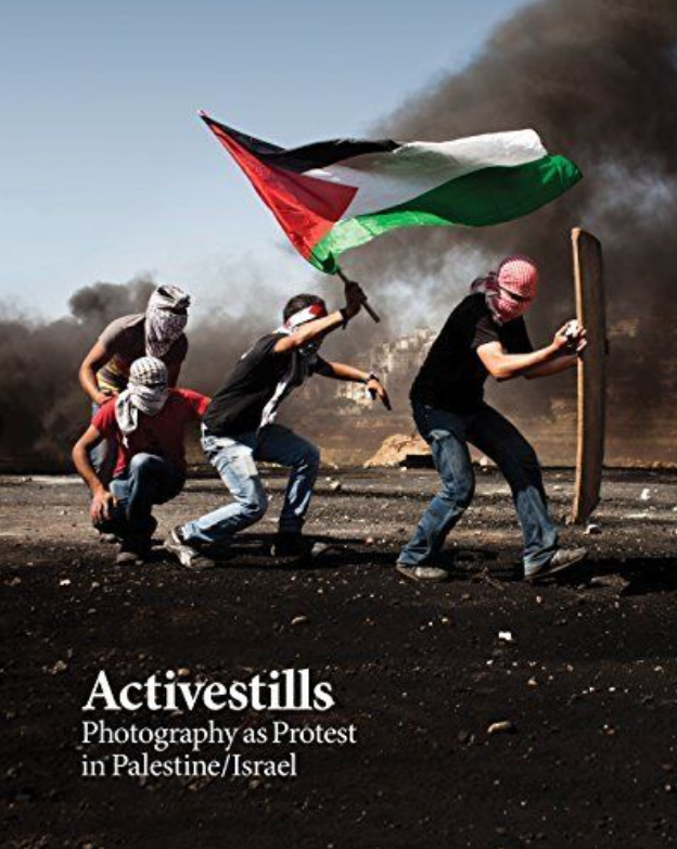 Activestills: Photography as Protest in Palestine/Israel.