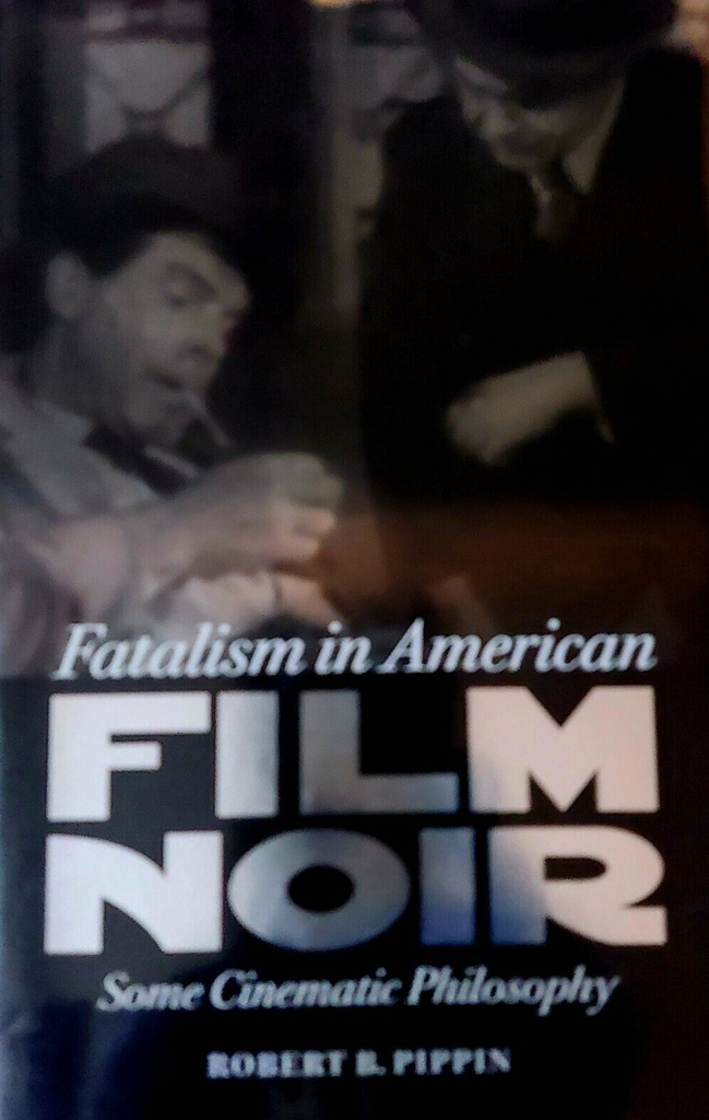 Fatalism in American Film Noir : Some Cinematic Philosophy. book